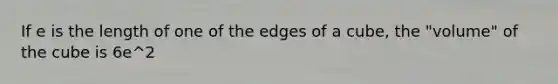 If e is the length of one of the edges of a cube, the "volume" of the cube is 6e^2