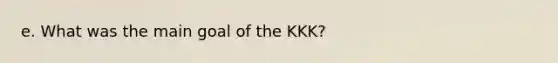 e. What was the main goal of the KKK?