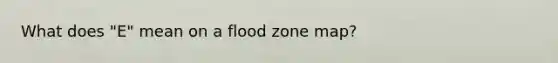 What does "E" mean on a flood zone map?