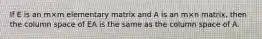 If E is an m×m elementary matrix and A is an m×n matrix, then the column space of EA is the same as the column space of A.