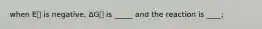 when E⦵ is negative, ΔG⦵ is _____ and the reaction is ____;