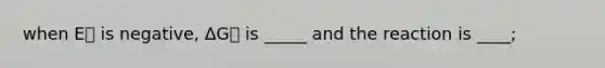 when E⦵ is negative, ΔG⦵ is _____ and the reaction is ____;