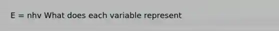 E = nhv What does each variable represent