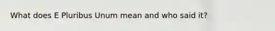 What does E Pluribus Unum mean and who said it?