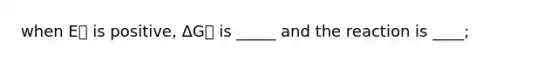 when E⦵ is positive, ΔG⦵ is _____ and the reaction is ____;