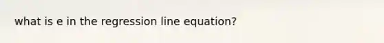 what is e in the regression line equation?