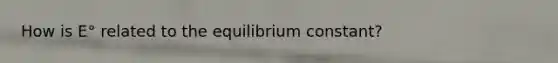 How is E° related to the equilibrium constant?