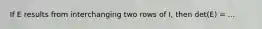 If E results from interchanging two rows of I, then det(E) = ...
