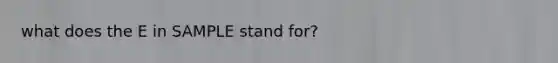 what does the E in SAMPLE stand for?