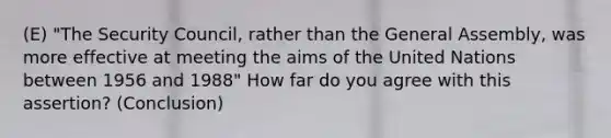 (E) "The Security Council, rather than the General Assembly, was more effective at meeting the aims of the United Nations between 1956 and 1988" How far do you agree with this assertion? (Conclusion)