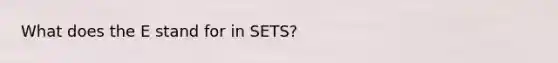 What does the E stand for in SETS?