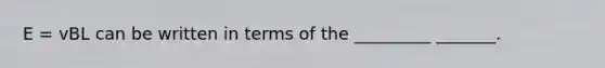 E = vBL can be written in terms of the _________ _______.