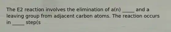 The E2 reaction involves the elimination of a(n) _____ and a leaving group from adjacent carbon atoms. The reaction occurs in _____ step(s