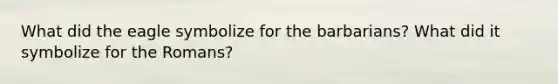 What did the eagle symbolize for the barbarians? What did it symbolize for the Romans?