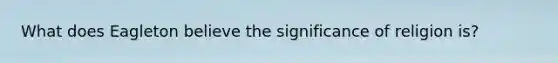 What does Eagleton believe the significance of religion is?