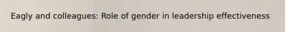 Eagly and colleagues: Role of gender in leadership effectiveness