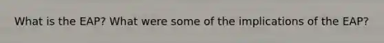 What is the EAP? What were some of the implications of the EAP?