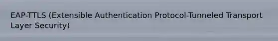 EAP-TTLS (Extensible Authentication Protocol-Tunneled Transport Layer Security)