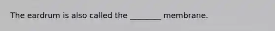 The eardrum is also called the ________ membrane.