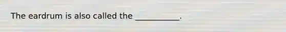 The eardrum is also called the ___________.