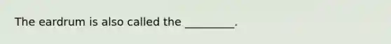 The eardrum is also called the _________.