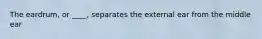The eardrum, or ____, separates the external ear from the middle ear
