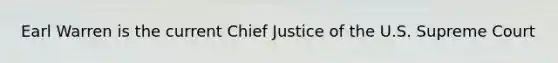 Earl Warren is the current Chief Justice of the U.S. Supreme Court