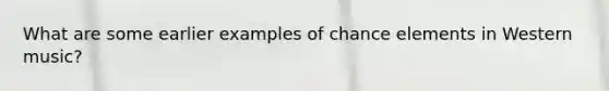 What are some earlier examples of chance elements in Western music?