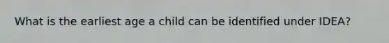 What is the earliest age a child can be identified under IDEA?