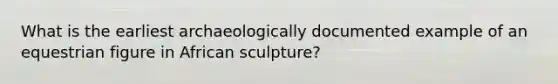 What is the earliest archaeologically documented example of an equestrian figure in African sculpture?