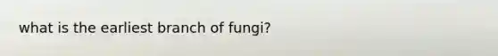 what is the earliest branch of fungi?