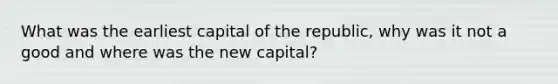 What was the earliest capital of the republic, why was it not a good and where was the new capital?