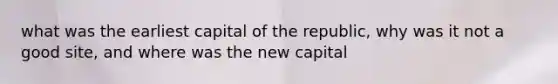 what was the earliest capital of the republic, why was it not a good site, and where was the new capital