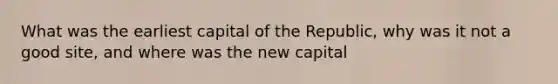 What was the earliest capital of the Republic, why was it not a good site, and where was the new capital