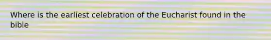 Where is the earliest celebration of the Eucharist found in the bible