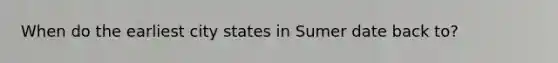 When do the earliest city states in Sumer date back to?