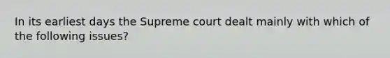 In its earliest days the Supreme court dealt mainly with which of the following issues?