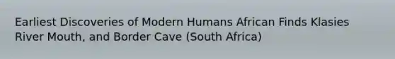 Earliest Discoveries of Modern Humans African Finds Klasies River Mouth, and Border Cave (South Africa)