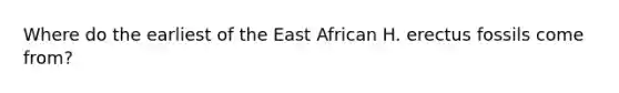 Where do the earliest of the East African H. erectus fossils come from?