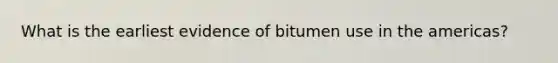 What is the earliest evidence of bitumen use in the americas?
