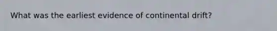 What was the earliest evidence of continental drift?