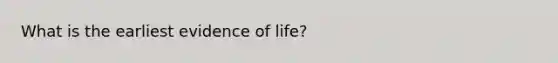 What is the earliest evidence of life?