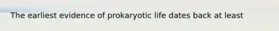 The earliest evidence of prokaryotic life dates back at least