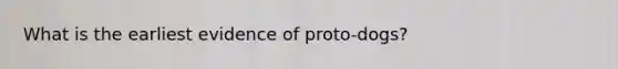 What is the earliest evidence of proto-dogs?