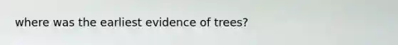 where was the earliest evidence of trees?