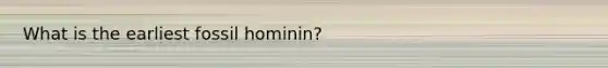 What is the earliest fossil hominin?