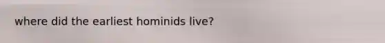 where did the earliest hominids live?