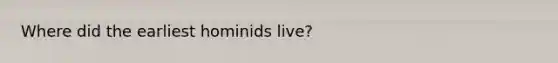 Where did the earliest hominids live?