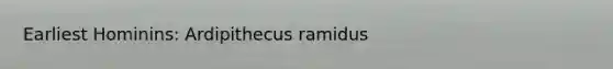 Earliest Hominins: Ardipithecus ramidus