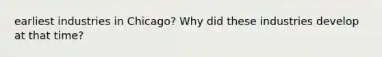 earliest industries in Chicago? Why did these industries develop at that time?